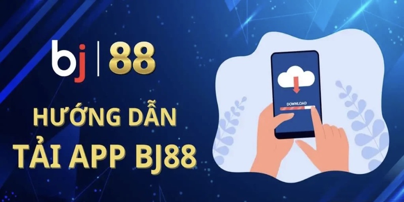  Tải app bj88 nhanh chóng 