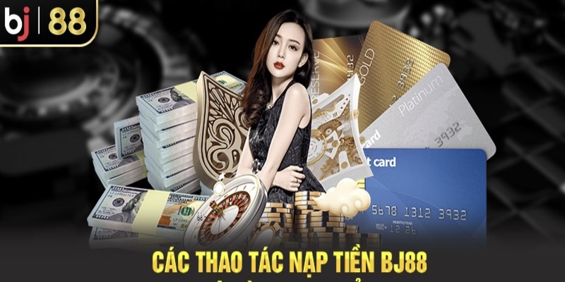  Các bước cơ bản nạp tiền vào bj88